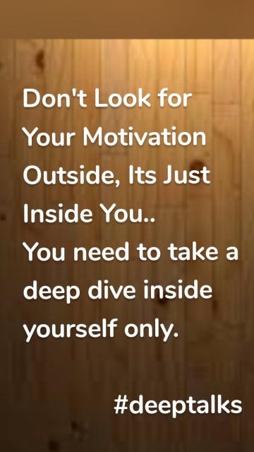 Don't Look for Your Motivation Outside, Its Just Inside You.. You need to take a deep dive inside yourself only. #deeptalks